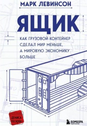 Левинсон М. Ящик. Как грузовой контейнер сделал мир меньше, а мировую экономику больше