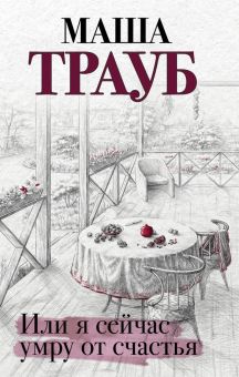 Или я сейчас умру от счастья. Проза Маши Трауб. Жизнь как в зеркале. 978-5-04-110075-9. 2020