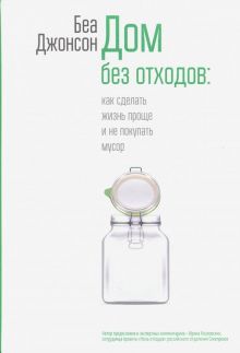 Дом без отходов. Как сделать жизнь проще и не покупать мусор. 978-985-15-3948-8. 2019