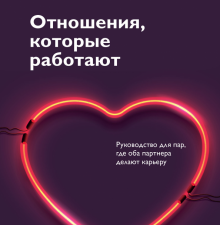 Отношения, которые работают. Руководство для пар, где оба партнера делают карьеру. 978-5-00146-671-0