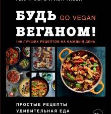 Будь веганом! 140 лучших рецептов на каждый день. Кулинария. Зеленый путь. 978-5-04-105107-5. 2020