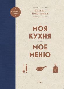 Похлебкин В.В.  Моя кухня. Мое меню  978-5-04-178983-1