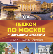 Пешком по Москве с Михаилом Жебраком.   978-5-17-109579-6.