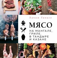 Ганиев Х.  Мясо на мангале, гриле, в тандыре и казане  978-5-04-172238-8