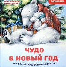 Чудо в Новый год. Как Белый Мишка нашёл друзей. Полезные сказки. Новогодние подарки и поделки. 978-5