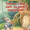 Зайчик Сева идёт на день рождения! Полезные сказки. Полезные сказки. 978-5-00116-609-2. 2021