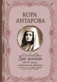 Две жизни. III-IV части, в обновленной редакции  Антарова К  978-5-17-120918-6