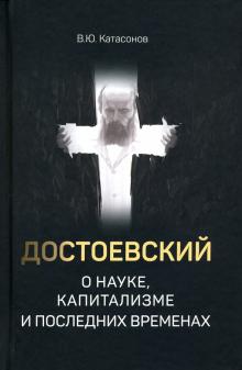 Достоевский о науке, капитализме и последних временах. Катасонов В.Ю.  978-5-907342-08-8