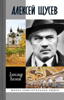 ЖЗЛ.Васькин А.А.  Алексей Щусев. Архитектор № 1.  978-5-235-05039-6