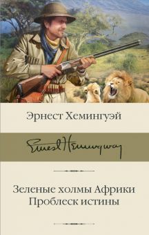 БК.Хемингуэй Э. Зеленые холмы Африки. Проблеск истины  978-5-17-134540-2