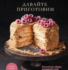 Обухова Е.  Давайте приготовим. Аппетитные обеды, домашний хлеб и любимая выпечка