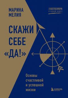 Скажи себе «Да!». Основы счастливой и успешной жизни. Марина Мелия  978-5-04-1929