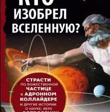 Кто изобрел Вселенную? Страсти по божественной частице в адронном коллайдере и другие истории. Золот