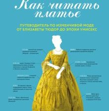 Как читать платье. Путеводитель по изменчивой моде от Елизаветы Тюдор до эпохи унисекс. История моды