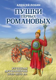 Лобин А.Н. Пушки первых Романовых. Русская артиллерия 1619-1676 гг.  978-5-04-159130-4