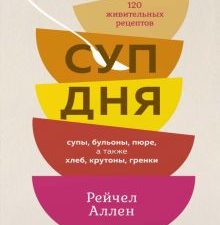 ВК.Аллен Р. Суп дня: Супы, бульоны, пюре, а также хлеб, крутоны, гренки. 120 живительных рецептов
