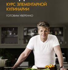 Высокая кухня. Рамзи Г. Курс элементарной кулинарии. Готовим уверенно   978-5-389-05939-9