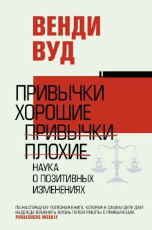 Привычки хорошие, привычки плохие. Наука о позитивных изменениях. Власть и успех. 978-5-17-126744-5.
