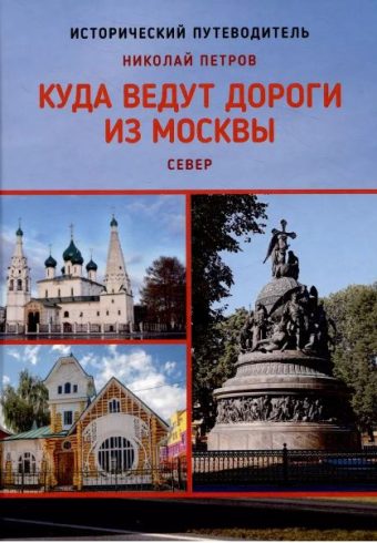 Петров Н.И.  Куда ведут дороги из Москвы. Север. Исторический путеводитель