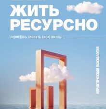 Савинова А.В.  Жить ресурсно. Перестань сливать свою жизнь!  978-5-17-153471-4