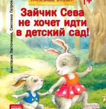 Зайчик Сева не хочет идти в детский сад! Полезные сказки   Петрова С  978-5-00116-278-0
