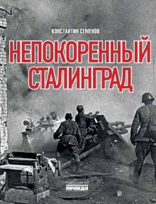 Непокоренный Сталинград. 978-5-4470-0607-5. 2023