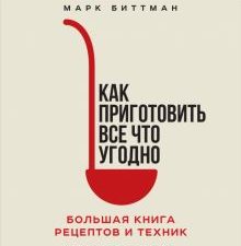 Как приготовить все что угодно. Большая книга рецептов и техник   Марк Биттман