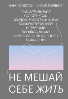 Не мешай себе жить. Как справиться со страхом, обидой, чувством вины, прокрастинацией. МИФ. Личное р