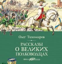 КК.Тихомиров О.  Рассказы о великих полководцах   978-5-389-24435-1