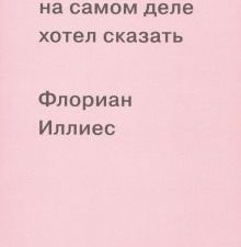 Иллиес Ф.  1913. Что я на самом деле хотел сказать    978-5-91103-529-7