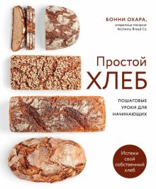 Простой хлеб. Пошаговые уроки для начинающих. Кулинария. Домашний хлеб. 978-5-04-165124-4. 2022
