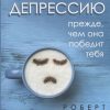 Победи депрессию прежде, чем она победит тебя. Сам себе психолог. 978-5-4461-1381-1. 2020
