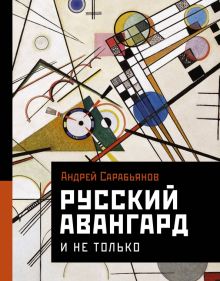 Русский авангард. И не только  Сарабьянов А.Д.  978-5-17-148113-1