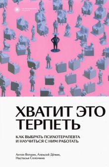 Хватит это терпеть. Как выбрать психотерапевта и научиться с ним работать. Нетревожный подход. 978-5