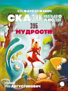 Зуб мудрости. Сказки Маленького Лисенка. Фарбаржевич И.   978-5-6050741-3-7