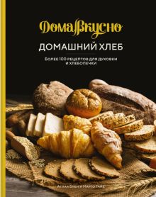 Домашний хлеб. Более 100 рецептов для духовки и хлебопечки. ДомаВкусно. 978-5-389-21435-4. 2023