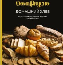 Домашний хлеб. Более 100 рецептов для духовки и хлебопечки. ДомаВкусно. 978-5-389-21435-4. 2023