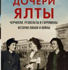 Дочери Ялты. Черчилли, Рузвельты и Гарриманы. История любви и войны. Проза истории. 978-5-17-139564-