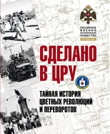 Сделано в ЦРУ. Тайная история цветных революций и переворотов  Сунгоркин В 978-54470-0585-6