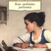 АК.Non-Fiction./Как любить ребенка./ Корчак Я  978-5-389-11244-5 — изображение 2