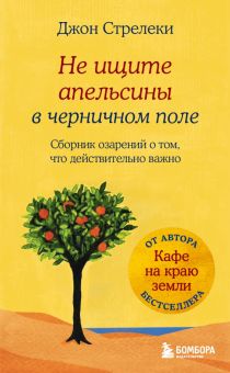 Стрелеки Джон.Не ищите апельсины в черничном поле. Сборник озарений о том, что действительно важно #1