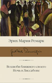 БК.Ремарк Э.М. Возлюби ближнего своего. Ночь в Лиссабоне  978-5-17-139527-8