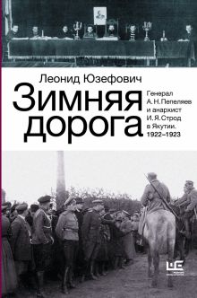 Зимняя дорога. Генерал А.Н. Пепеляев и анархист И.Я. Юзефович Л.  978-5-17-153993-1