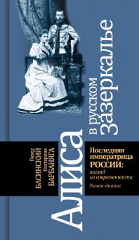 Алиса в русском Зазеркалье. Последняя императрица России. Взгляд из современности. 978-5-235-04563-7