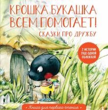 Крошка Букашка всем помогает! Сказки про дружбу. Книга для первого чтения. Полезные сказки. 978-5-00