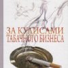 За кулисами табачного бизнеса: от индейской трубки до электронной сигареты. Страницы истории. 978-5-