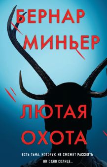 Лютая охота. Бернар Миньер. Главный триллер года. 978-5-04-157874-9. 2022