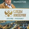 Следы империи. Кто мы - русские?. Мамонтов А.В.  978-5-04-100868-0