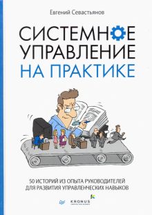 Системное управление на практике. 50 историй из опыта руководителей для развития управленческих нав.