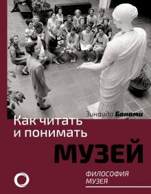 Как читать и понимать музей. Философия музея. Как читать и понимать. 978-5-17-098517-3. 2018